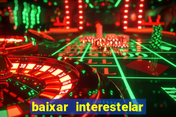 baixar interestelar 4k dublado